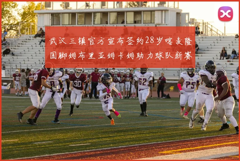 武汉三镇官方宣布签约28岁喀麦隆国脚姆布里亚姆卡姆助力球队新赛季